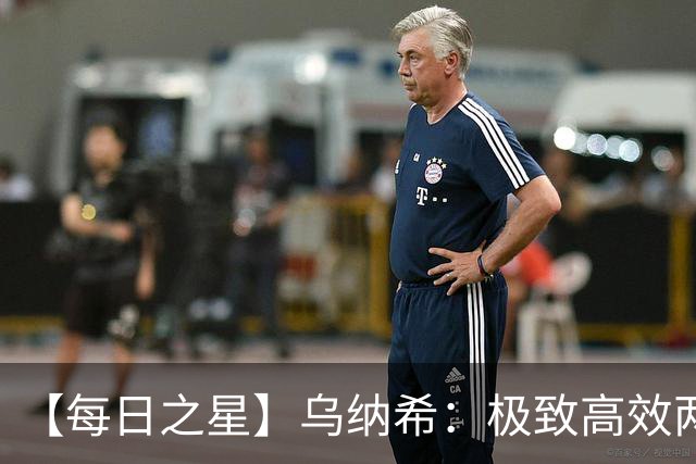 【每日之星】乌纳希：极致高效两箭穿心宣告重生 扛起摩洛哥