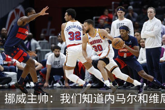 挪威主帅：我们知道内马尔和维尼修斯不喜防守 巴洛贡解禁是污点