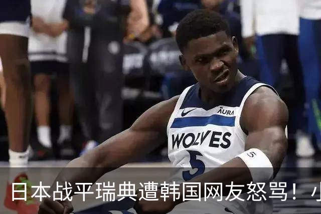 日本战平瑞典遭韩国网友怒骂！小组赛0败成亚洲首支出线球队