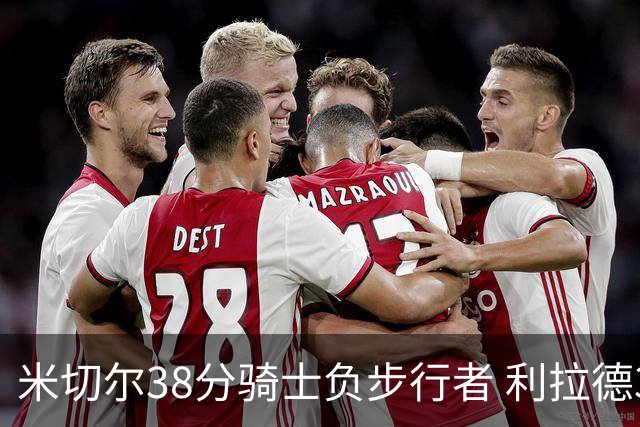 米切尔38分骑士负步行者 利拉德30分雄鹿险胜